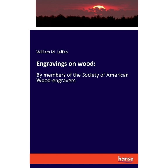 Engravings on wood: By members of the Society of American Wood-engravers, (Paperback)