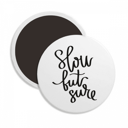 

Slow But Sure Quote Round Ceracs Fridge Magnet Keepsake Decoration
