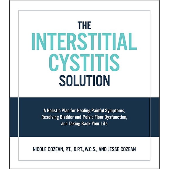 The Interstitial Cystitis Solution: A Holistic Plan for Healing Painful Symptoms, Resolving Bladder and Pelvic Floor Dys, (Paperback)
