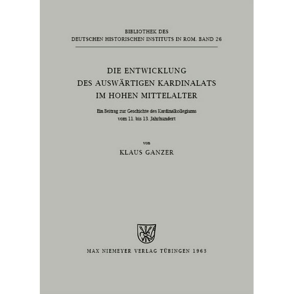 Bibliothek Des Deutschen Historischen In Die Entwicklung des auswärtigen Kardinalats im hohen Mittelalter, Book 26, (Paperback)
