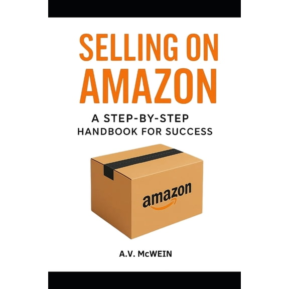 Selling on Amazon: A Step-By-Step Hanbook for Success, (Paperback)