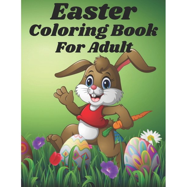 Download Easter Coloring Book For Adult An Adult Coloring Book For Easter Holidays Featuring Easy And Large Designs Enjoy Spring With Easter Eggs Adorable Bunnies Charming Flowers For Relaxation Paperback Walmart Com