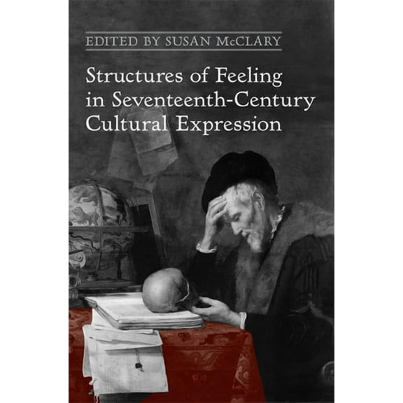 UCLA Clark Memorial Library Structures of Feeling in Seventeenth-Century Cultural Expression, (Hardcover)