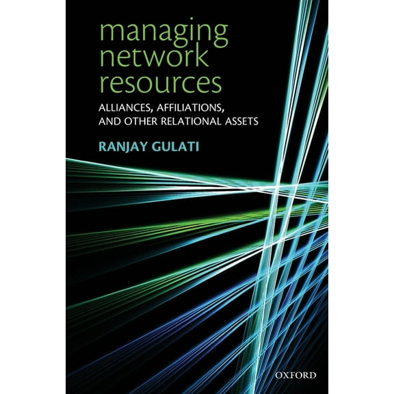 Managing Network Resources: Alliances, Affiliations, and Other Relational Assets, (Paperback)