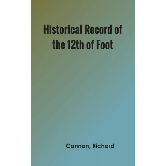 Historical Record of the Twelfth, or the East Suffolk, Regiment of Foot, (Hardcover)