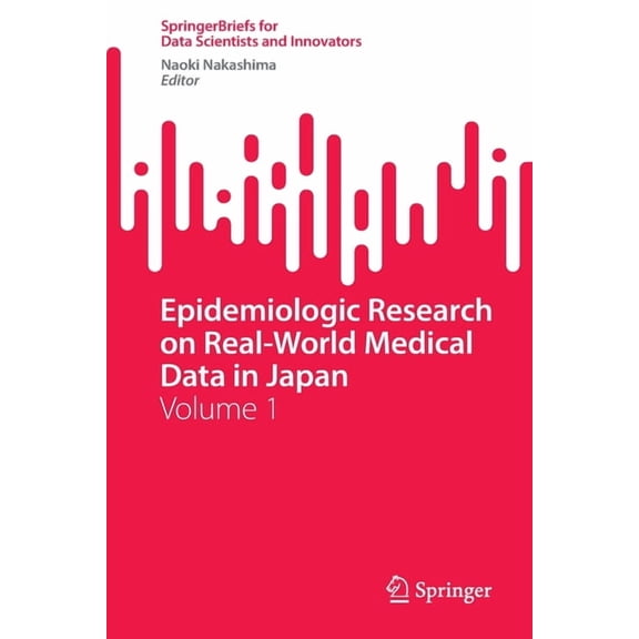 Springerbriefs for Data Scientists and I Epidemiologic Research on Real-World Medical Data in Japan: Volume 1, Book 1, (Paperback)