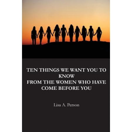 Ten Things We Want You To Know From The Women Who Have Come Before You