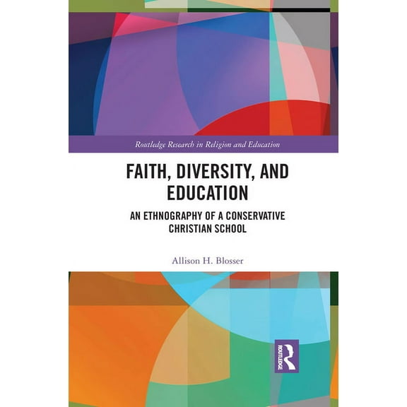 Routledge Research in Religion and Educa Faith, Diversity, and Education: An Ethnography of a Conservative Christian School, (Paperback)