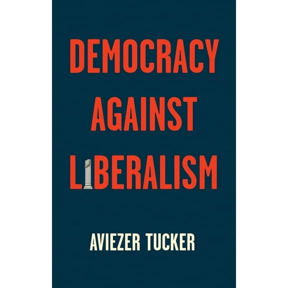 Democracy Against Liberalism: Its Rise and Fall (Paperback)