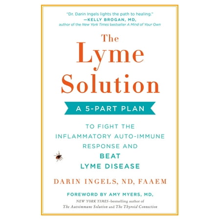 Lyme Disease - The Lyme Solution : A 5-Part Plan to Fight the Inflammatory Auto-Immune Response and Beat Lyme Disease