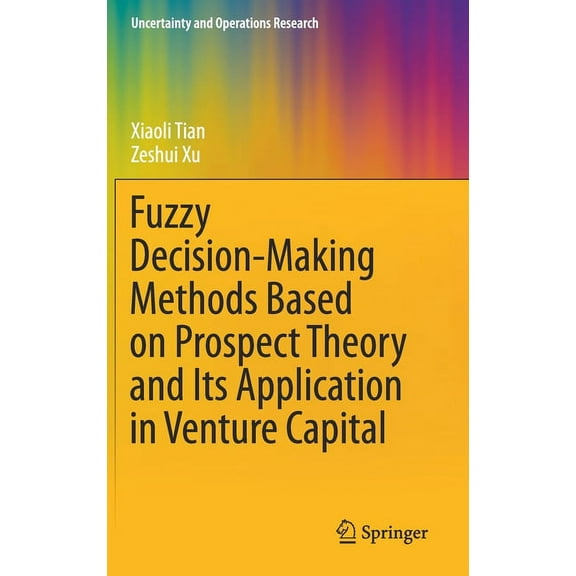 Uncertainty and Operations Research Fuzzy Decision-Making Methods Based on Prospect Theory and Its Application in Venture Capital, (Hardcover)