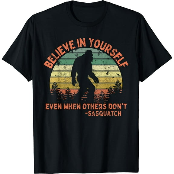 Believe In Yourself Sasquatch Funny Motivational Bigfoot T-Shirt