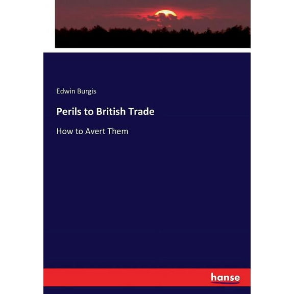 Perils to British Trade: How to Avert Them, (Paperback)