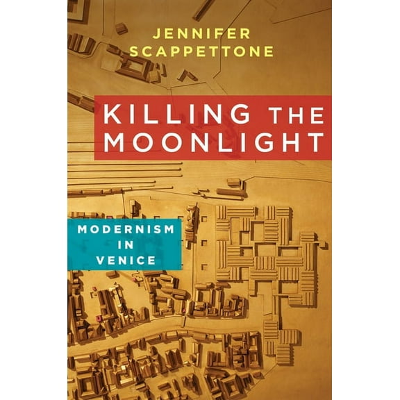 Modernist Latitudes Killing the Moonlight: Modernism in Venice, (Paperback)