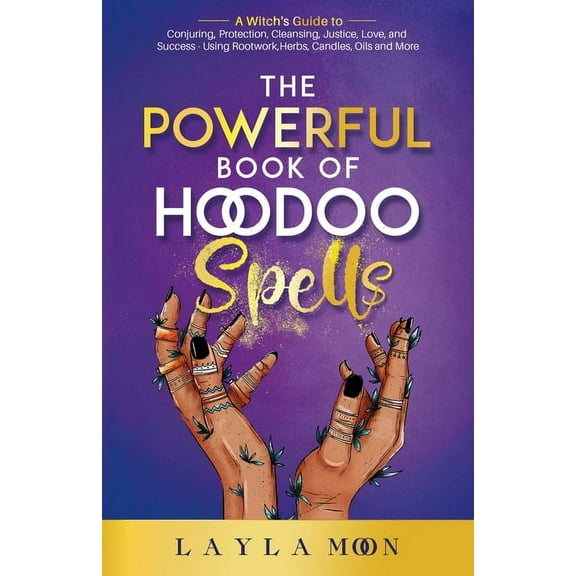 The Powerful Book of Hoodoo Spells: A Witch's Guide to Conjuring, Protection, Cleansing, Justice, Love, and Success - Us, (Paperback)