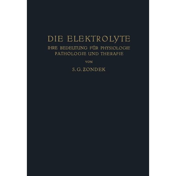 Die Elektrolyte: Ihre Bedeutung Für Physiologie Pathologie Und Therapie, (Paperback)
