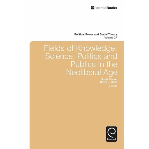 Political Power and Social Theory Fields of Knowledge: Science, Politics and Publics in the Neoliberal Age, Book 27, (Hardcover)