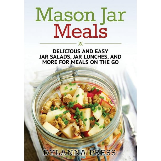 Mason Jar Meals Delicious and Easy Jar Salads, Jar Lunches, and More
