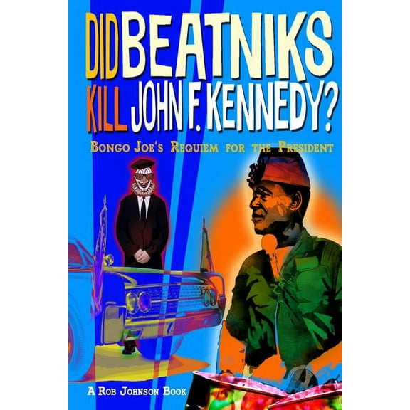Did Beatniks Kill John F. Kennedy?: Bongo Joe's Requiem for the President, (Paperback)