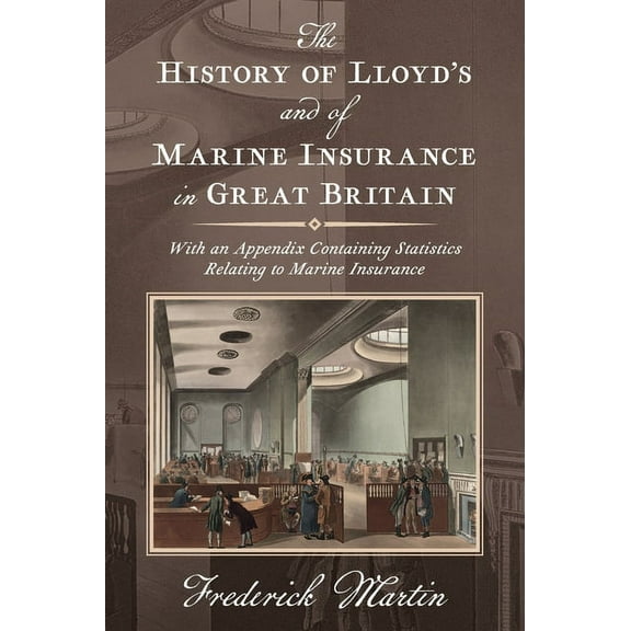 The History of Lloyd's and of Marine Insurance in Great Britain [1876]: With an Appendix Containing Statistics Relating , (Hardcover)