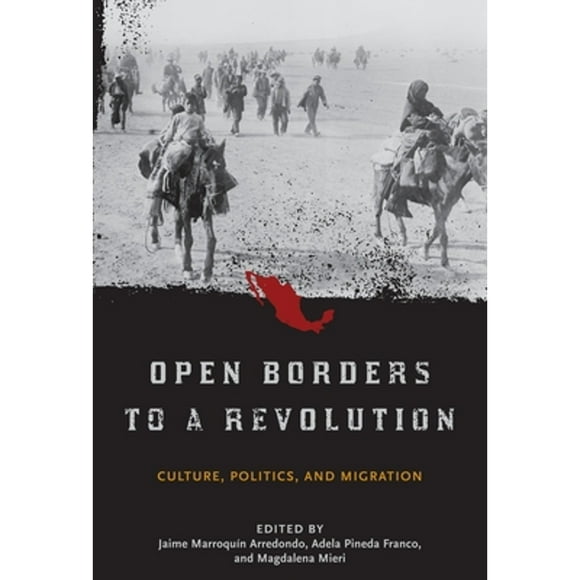 Pre-Owned Open Borders to a Revolution: Culture, Politics, and Migration (Hardcover 9781935623120) by Jaime Marroquin Arredondo, Adela Pineda Franco, Magdalena Mieri