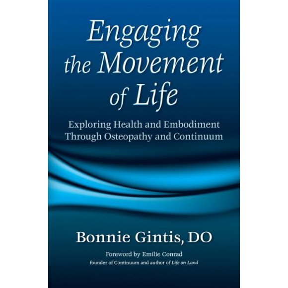 Pre-owned Engaging the Movement of Life : Exploring Health and Embodiment Through Osteopathy and Continuum, Paperback by Gintis, Bonnie; Conrad, Emilie (FRW), ISBN 1556436076, ISBN-13 9781556436079