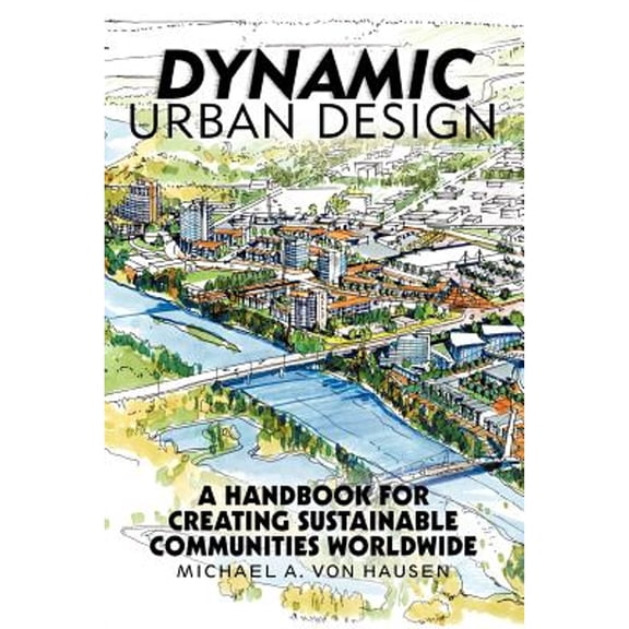 Pre-Owned Dynamic Urban Design: A Handbook for Creating Sustainable Communities Worldwide (Paperback) by Michael A Von Hausen