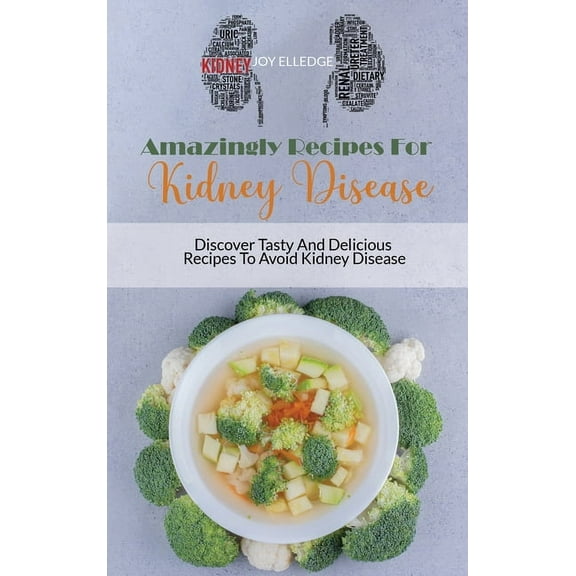 Amazingly Recipes For Kidney Disease : Discover Tasty And Delicious Recipes To Avoid Kidney Disease (Hardcover)
