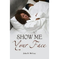 Show Me Your Face (Paperback) by John D McCray