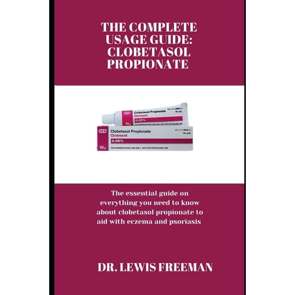 The Complete Usage Guide: CLOBETASOL PROPIONATE: The essential guide on everything you need to know about clobetasol pro, (Paperback)
