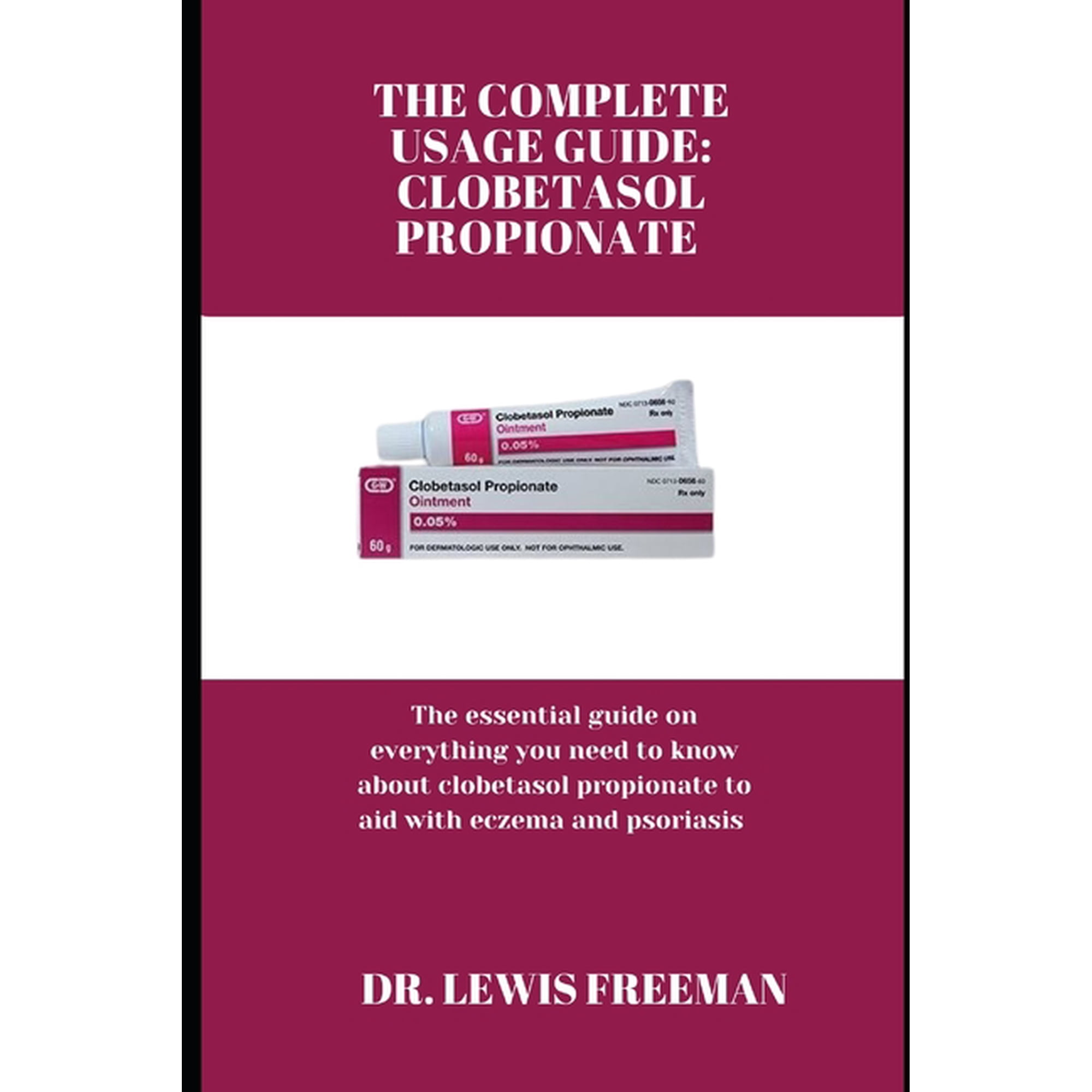 The Complete Usage Guide: CLOBETASOL PROPIONATE: The essential guide on everything you need to know about clobetasol pro, (Paperback)
