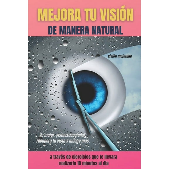 MEJORA TU VISIÓN DE MANERA NATURAL A TRAVÉS DE EJERCICIOS QUE TE LLEVARA REALIZARLO 10 MINUTOS AL (Paperback) by Visión Mejorada