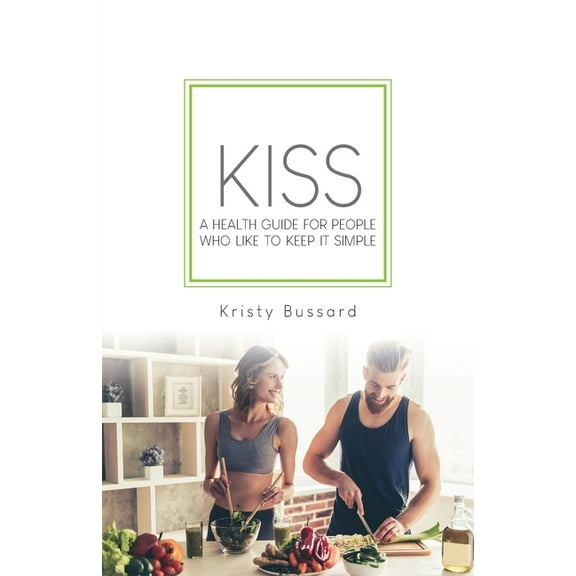 Kiss: A Health Guide for People Who Like to Keep It Simple, (Paperback)