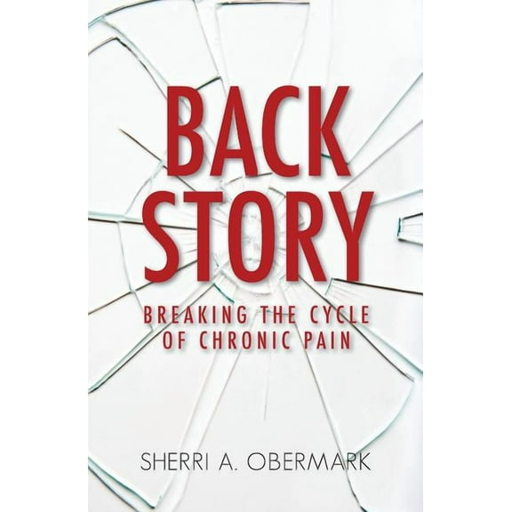 Back Story: Breaking the Cycle of Chronic Pain (Paperback) by Sherri a Obermark