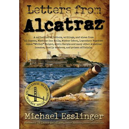 Letters from Alcatraz : A Collection of Letters, Interviews, and Views from James Whitey Bulger, Al Capone, Mickey Cohen, Machine Gun Kelly, and Prison Officials Both in and Outside of (Machine Gun Kelly Best)