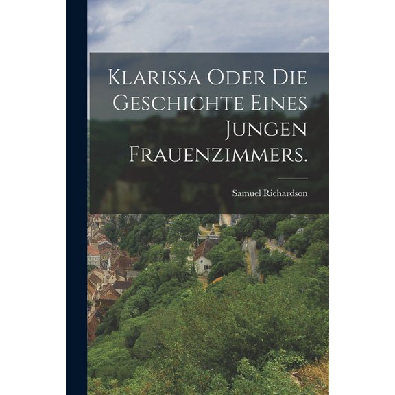 Klarissa oder die Geschichte eines jungen Frauenzimmers., (Paperback)