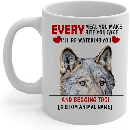 

Personalized Mongolian Wolf Every Meal You Make Watching You and Begging Too Mug White 11oz Wild Animal Lover Gifts