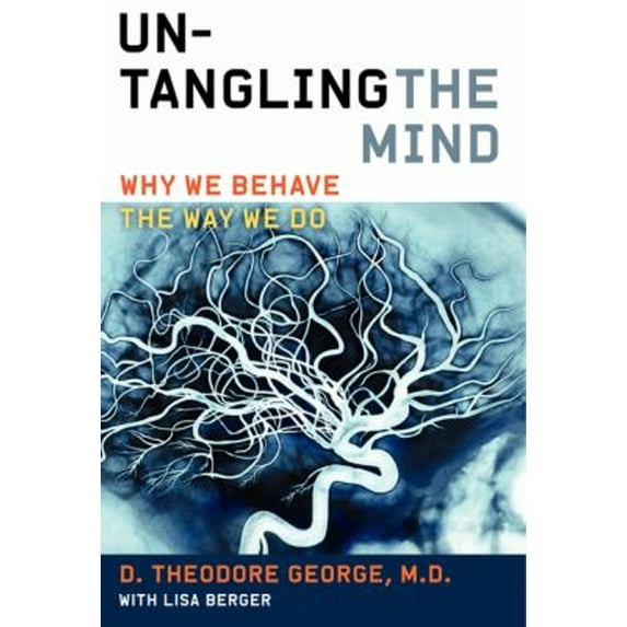 Pre-Owned Untangling the Mind: Why We Behave the Way We Do (Hardcover) by David Theodore George, Lisa Berger