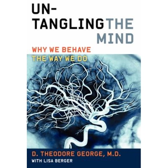 Pre-Owned Untangling the Mind: Why We Behave the Way We Do (Hardcover) by David Theodore George, Lisa Berger