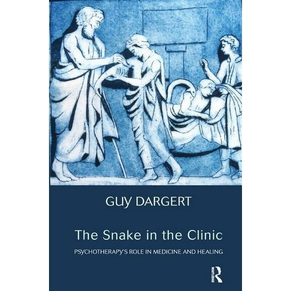 The Snake in the Clinic: Psychotherapy's Role in Medicine and Healing, (Paperback)
