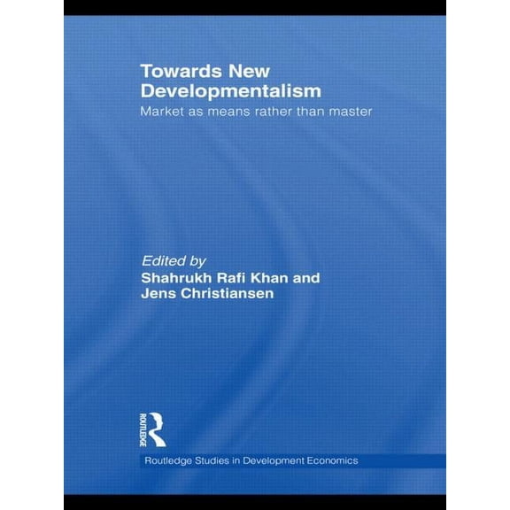 Routledge Studies in Development Economi Towards New Developmentalism: Market as Means rather than Master, (Paperback)