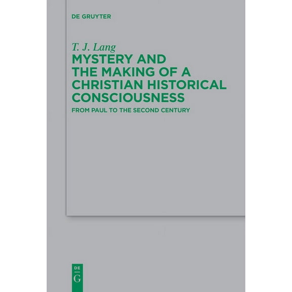 Beihefte Zur Zeitschrift FÃ¼r die Neutest Mystery and the Making of a Christian Historical Consciousness: From Paul to the Second Century, Book 219, (Paperback)