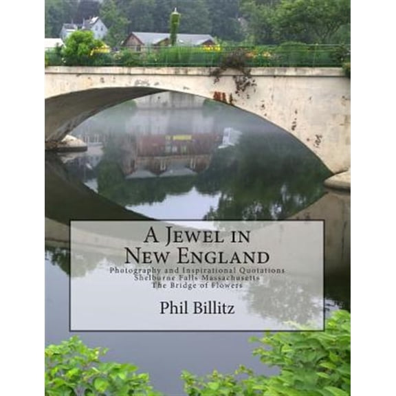 Pre-Owned A Jewel in New England: Photography & Inspirational Quotations Shelburne Falls, Massachusetts Bridge of Flowers