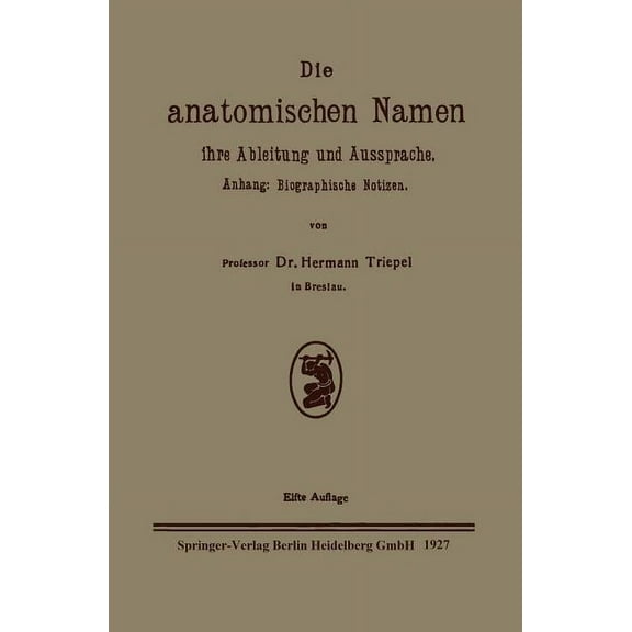 Die Anatomischen Namen, Ihre Ableitung Und Aussprache: Anhang: Biographische Notizen, (Paperback)