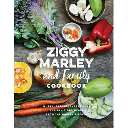 Ziggy Marley and Family Cookbook : Delicious Meals Made with Whole, Organic Ingredients from the Marley (The Best Of Ziggy Marley)
