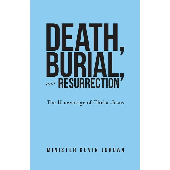 Death, Burial, and Resurrection : The Knowledge of Christ Jesus (Paperback)