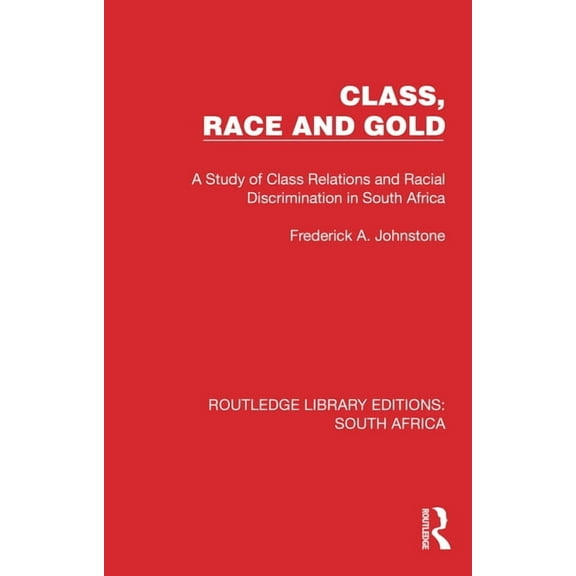 Routledge Library Editions: South Africa Class, Race and Gold: A Study of Class Relations and Racial Discrimination in South Africa, (Hardcover)