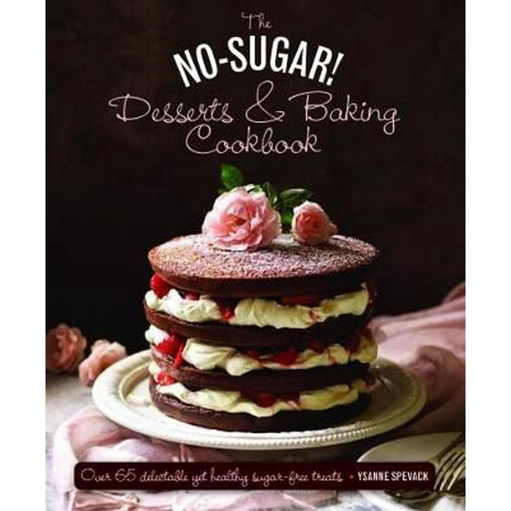 The No Sugar! Desserts & Baking Book Over 65 Delectable Yet Healthy SugarFree Treats (Edition