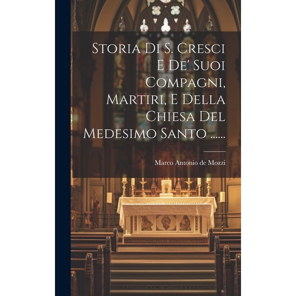 Storia Di S. Cresci E De' Suoi Compagni, Martiri, E Della Chiesa Del Medesimo Santo ...... (Hardcover)
