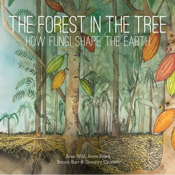 Small Friends Books The Forest in the Tree: How Fungi Shape the Earth, Book 4, (Hardcover)